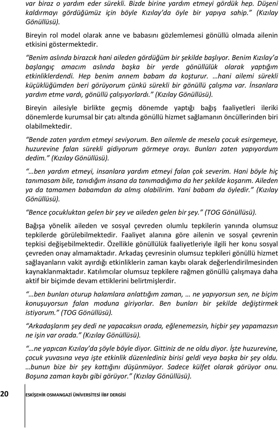 Benim Kızılay a başlangıç amacım aslında başka bir yerde gönüllülük olarak yaptığım etkinliklerdendi. Hep benim annem babam da koşturur.