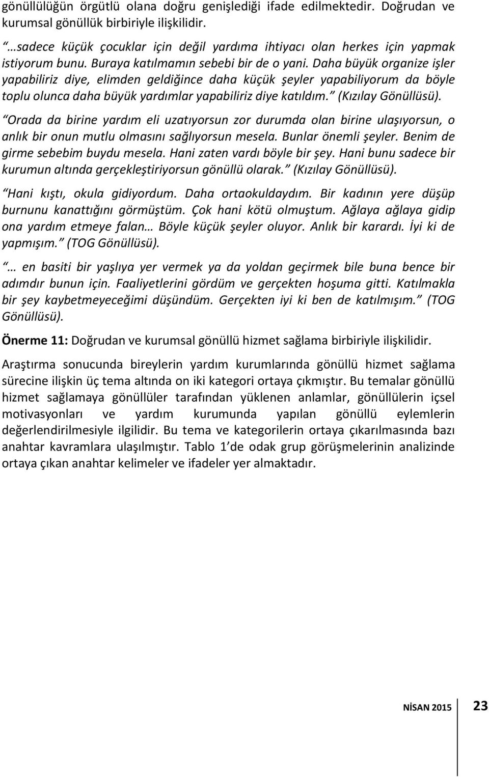 Daha büyük organize işler yapabiliriz diye, elimden geldiğince daha küçük şeyler yapabiliyorum da böyle toplu olunca daha büyük yardımlar yapabiliriz diye katıldım. (Kızılay Gönüllüsü).