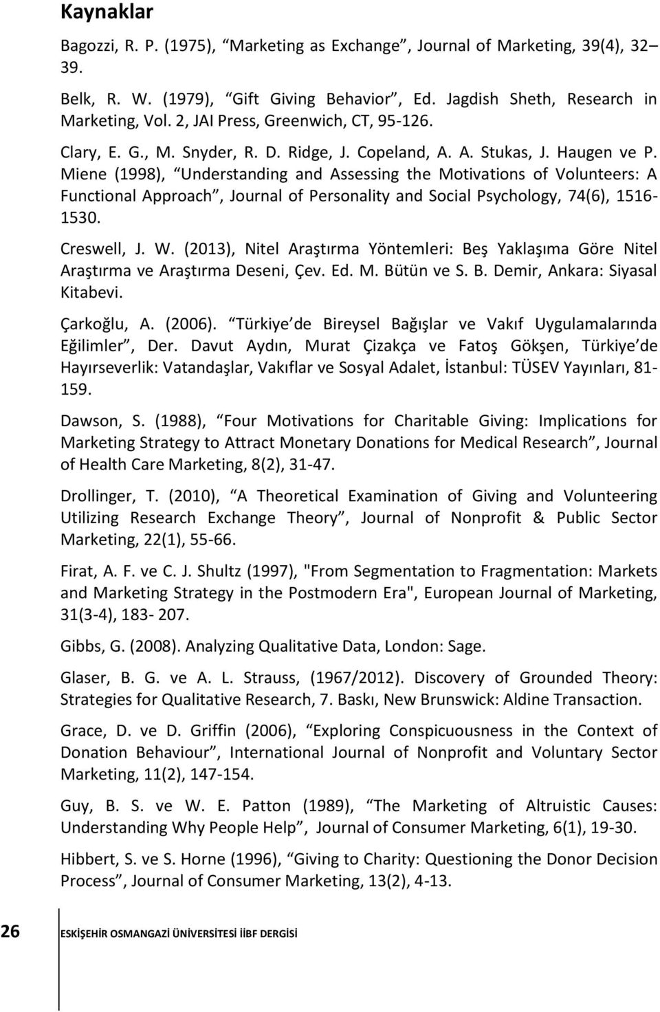 Miene (1998), Understanding and Assessing the Motivations of Volunteers: A Functional Approach, Journal of Personality and Social Psychology, 74(6), 1516-1530. Creswell, J. W.