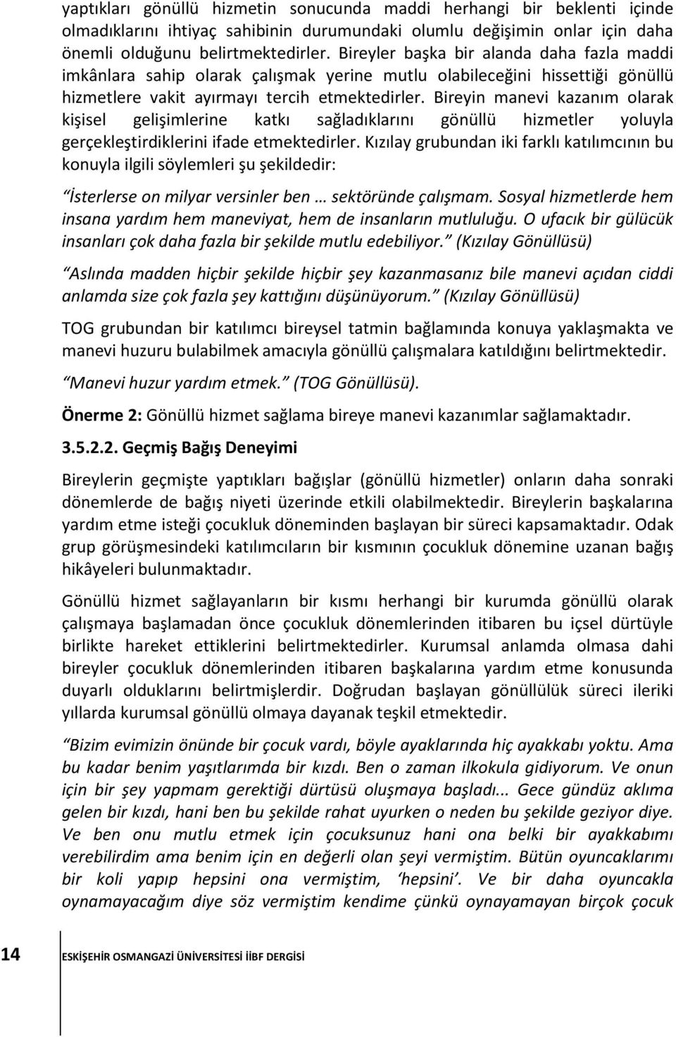 Bireyin manevi kazanım olarak kişisel gelişimlerine katkı sağladıklarını gönüllü hizmetler yoluyla gerçekleştirdiklerini ifade etmektedirler.