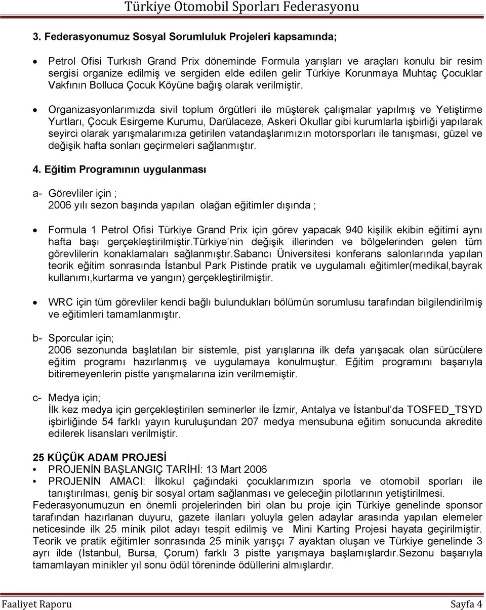 Organizasyonlarımızda sivil toplum örgütleri ile müşterek çalışmalar yapılmış ve Yetiştirme Yurtları, Çocuk Esirgeme Kurumu, Darülaceze, Askeri Okullar gibi kurumlarla işbirliği yapılarak seyirci