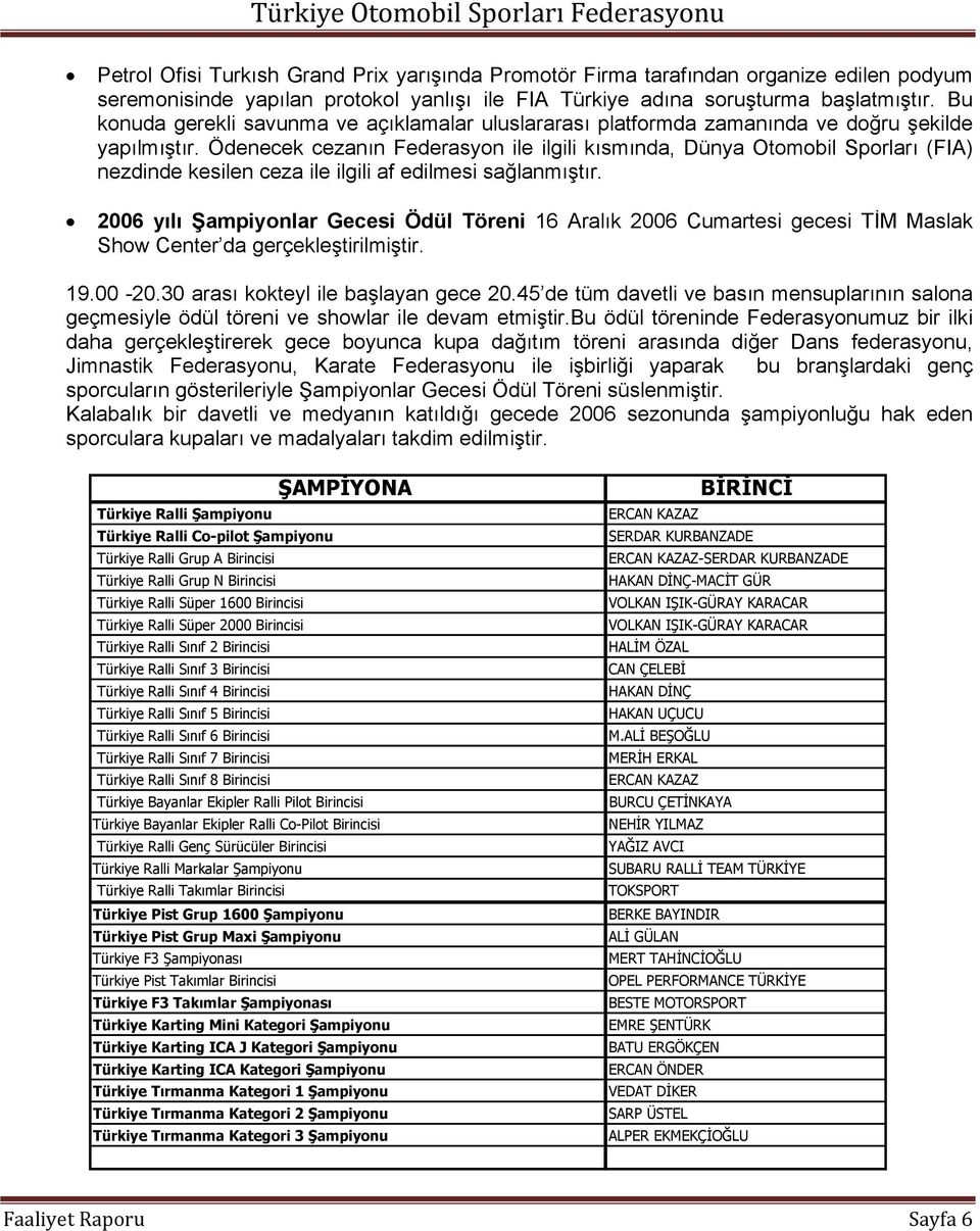 Ödenecek cezanın Federasyon ile ilgili kısmında, Dünya Otomobil Sporları (FIA) nezdinde kesilen ceza ile ilgili af edilmesi sağlanmıştır.