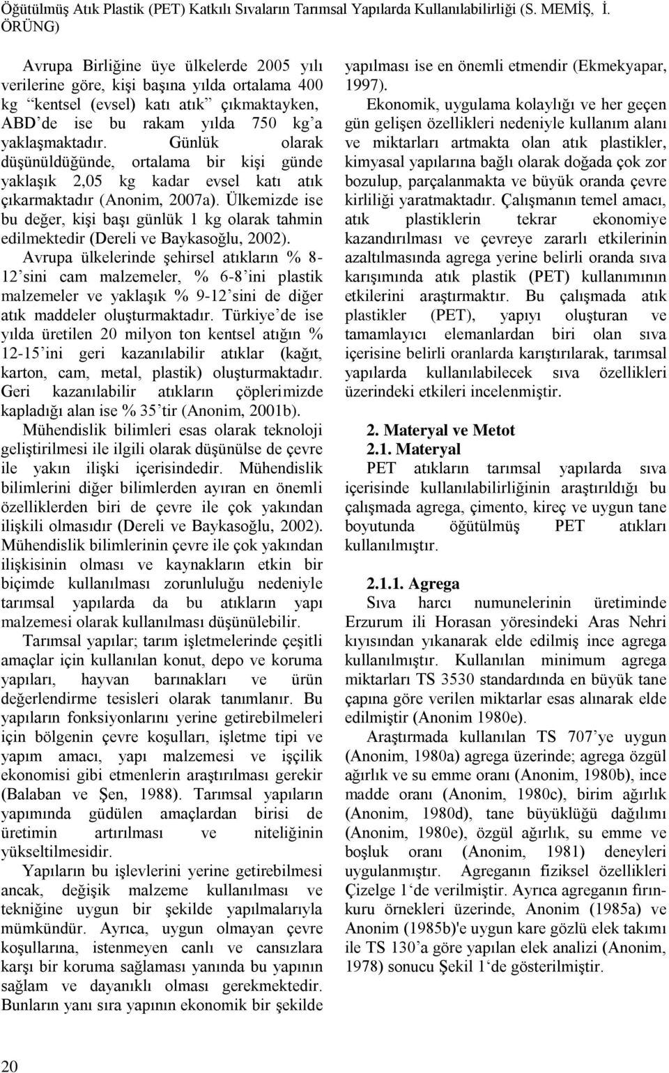 Ülkemizde ise bu değer, kişi başı günlük 1 kg olarak tahmin edilmektedir (Dereli ve Baykasoğlu, 2002).