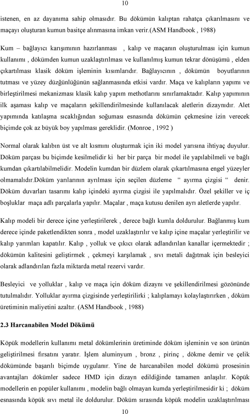 çıkartılması klasik döküm işleminin kısımlarıdır. Bağlayıcının, dökümün boyutlarının tutması ve yüzey düzğünlüğünün sağlanmasında etkisi vardır.