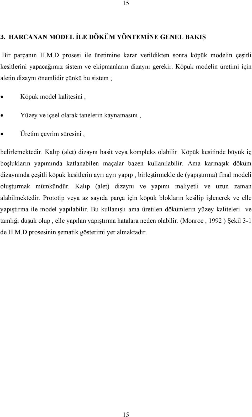 Kalıp (alet) dizaynı basit veya kompleks olabilir. Köpük kesitinde büyük iç boşlukların yapımında katlanabilen maçalar bazen kullanılabilir.