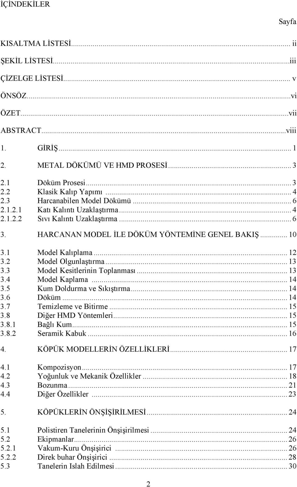 2 Model Olgunlaştırma... 13 3.3 Model Kesitlerinin Toplanması... 13 3.4 Model Kaplama... 14 3.5 Kum Doldurma ve Sıkıştırma... 14 3.6 Döküm... 14 3.7 Temizleme ve Bitirme... 15 3.