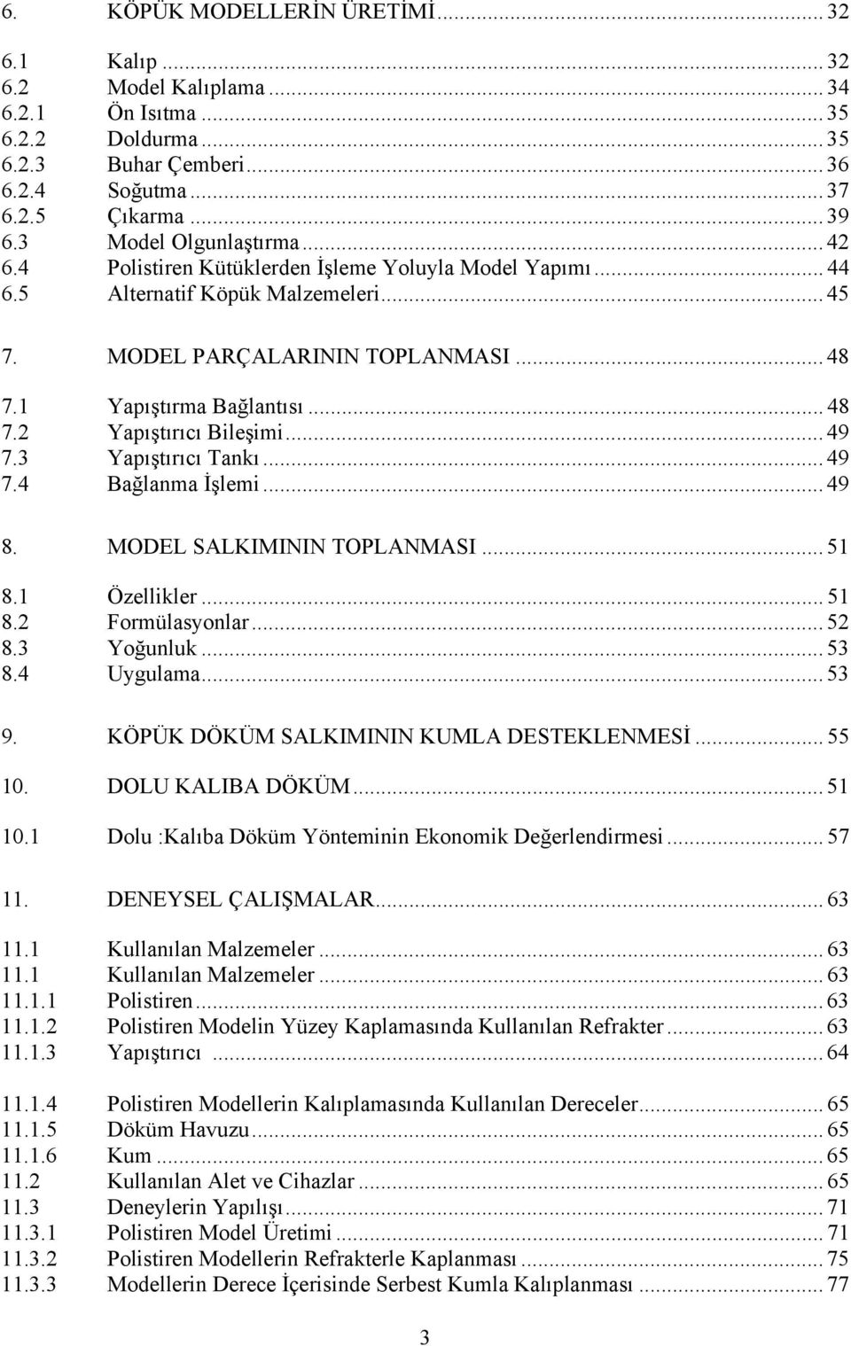 .. 49 7.3 Yapıştırıcı Tankı... 49 7.4 Bağlanma İşlemi... 49 8. MODEL SALKIMININ TOPLANMASI... 51 8.1 Özellikler... 51 8.2 Formülasyonlar... 52 8.3 Yoğunluk... 53 8.4 Uygulama... 53 9.