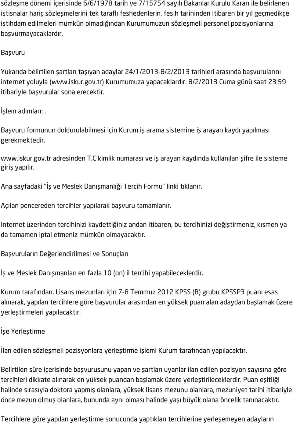 Başvuru Yukarıda belirtilen şartları taşıyan adaylar 24/1/2013-8/2/2013 tarihleri arasında başvurularını internet yoluyla (www.iskur.gov.tr) Kurumumuza yapacaklardır.