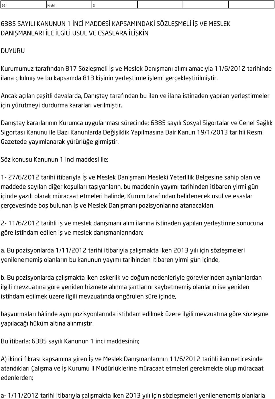 Ancak açılan çeşitli davalarda, Danıştay tarafından bu ilan ve ilana istinaden yapılan yerleştirmeler için yürütmeyi durdurma kararları verilmiştir.