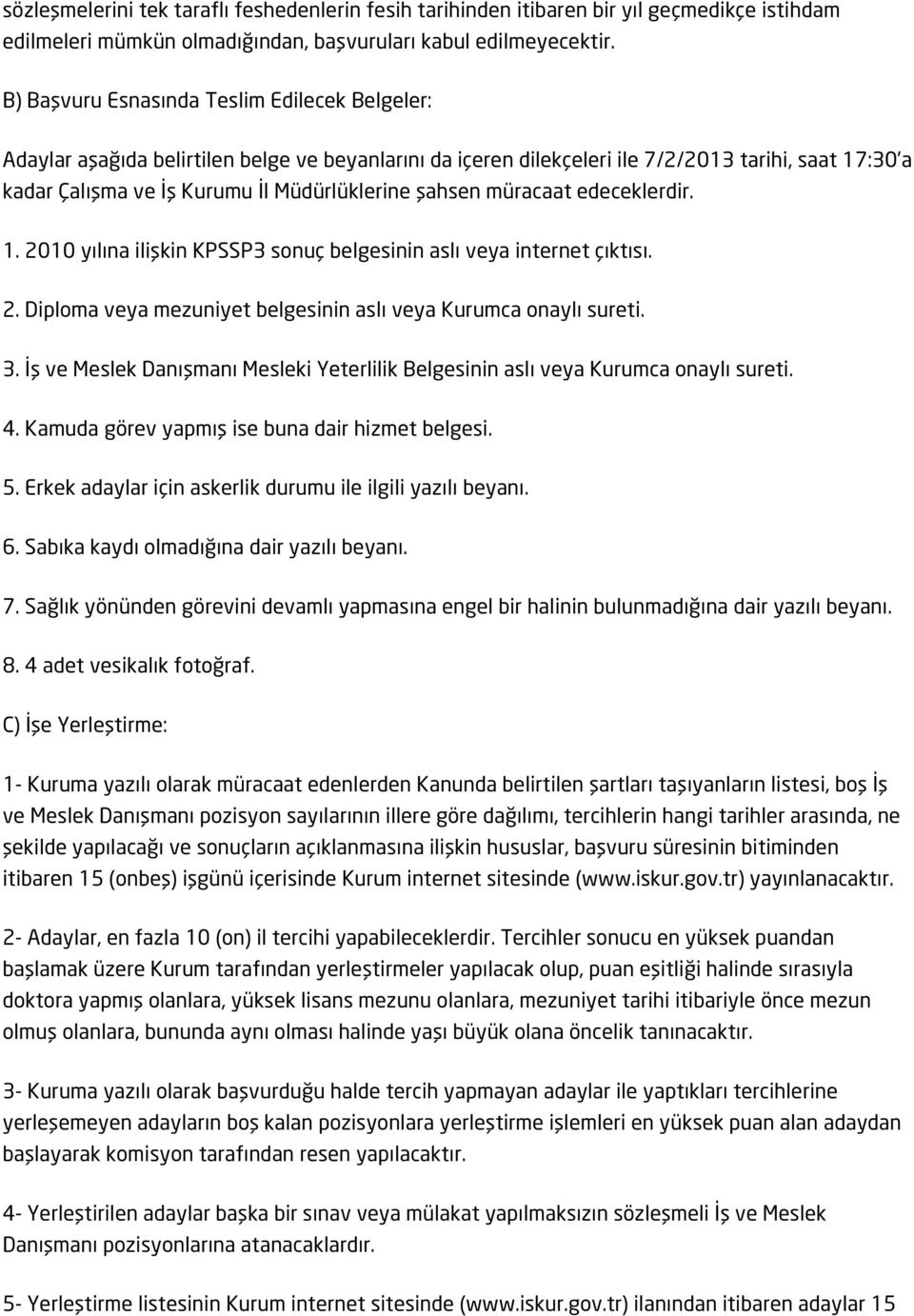 şahsen müracaat edeceklerdir. 1. 2010 yılına ilişkin KPSSP3 sonuç belgesinin aslı veya internet çıktısı. 2. Diploma veya mezuniyet belgesinin aslı veya Kurumca onaylı sureti. 3.