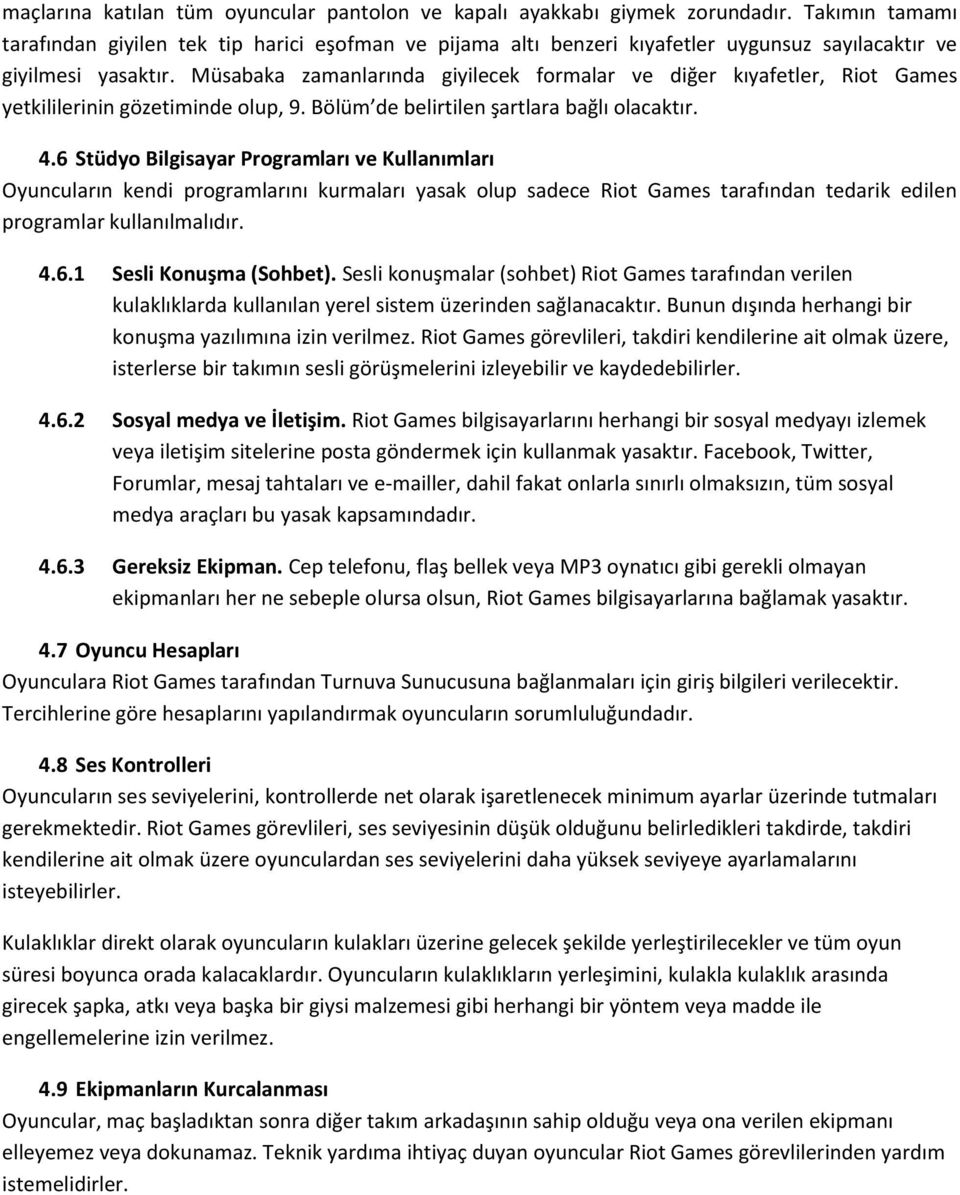 Müsabaka zamanlarında giyilecek formalar ve diğer kıyafetler, Riot Games yetkililerinin gözetiminde olup, 9. Bölüm de belirtilen şartlara bağlı olacaktır. 4.