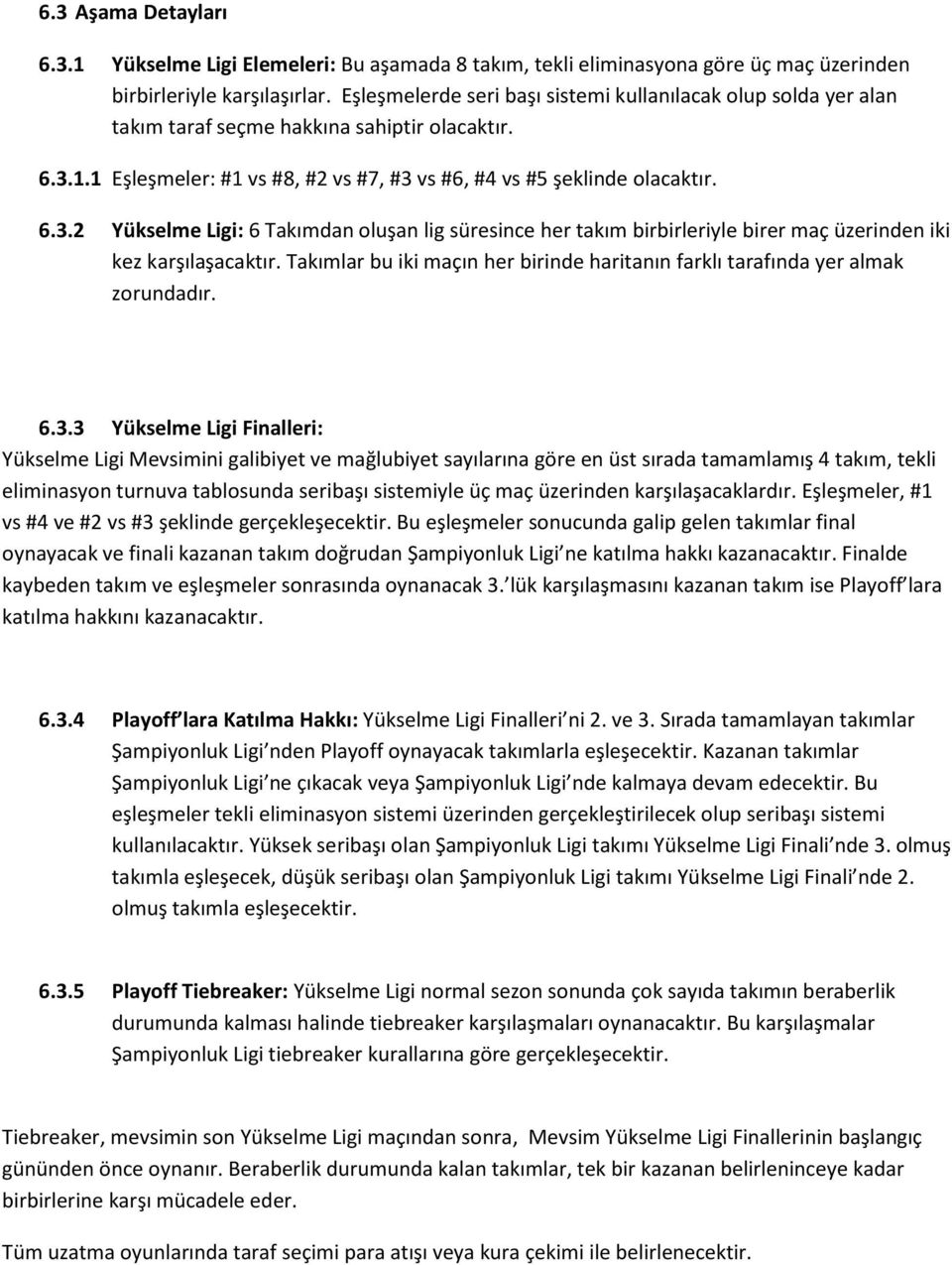 1.1 Eşleşmeler: #1 vs #8, #2 vs #7, #3 vs #6, #4 vs #5 şeklinde olacaktır. 6.3.2 Yükselme Ligi: 6 Takımdan oluşan lig süresince her takım birbirleriyle birer maç üzerinden iki kez karşılaşacaktır.