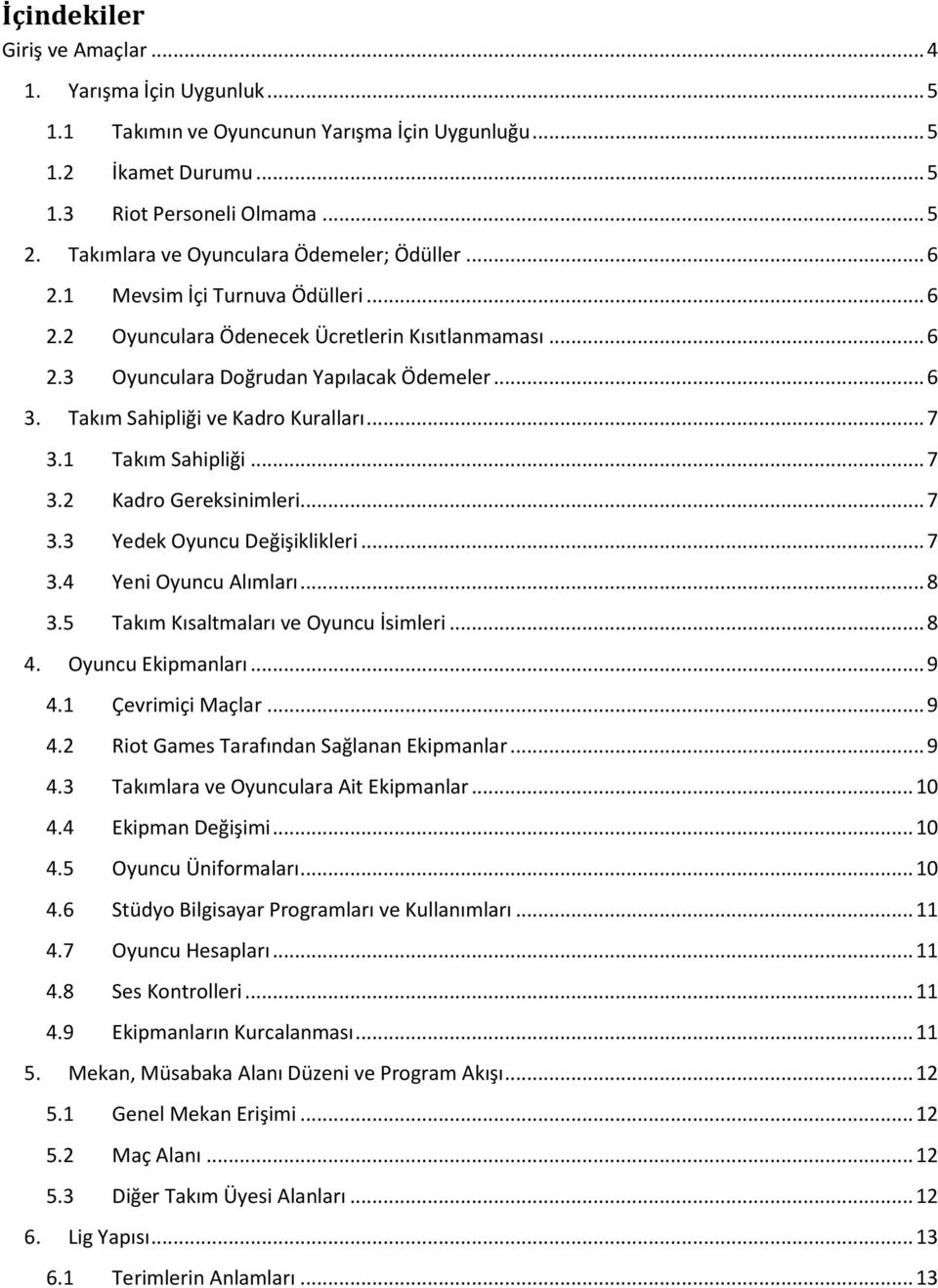 Takım Sahipliği ve Kadro Kuralları... 7 3.1 Takım Sahipliği... 7 3.2 Kadro Gereksinimleri... 7 3.3 Yedek Oyuncu Değişiklikleri... 7 3.4 Yeni Oyuncu Alımları... 8 3.