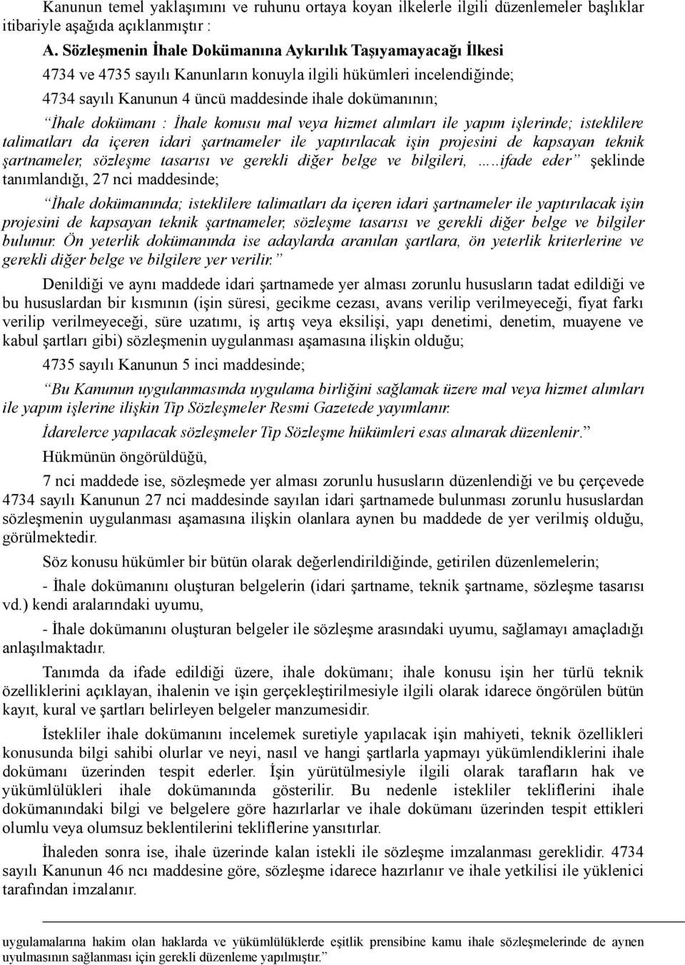 dokümanı : İhale konusu mal veya hizmet alımları ile yapım işlerinde; isteklilere talimatları da içeren idari şartnameler ile yaptırılacak işin projesini de kapsayan teknik şartnameler, sözleşme