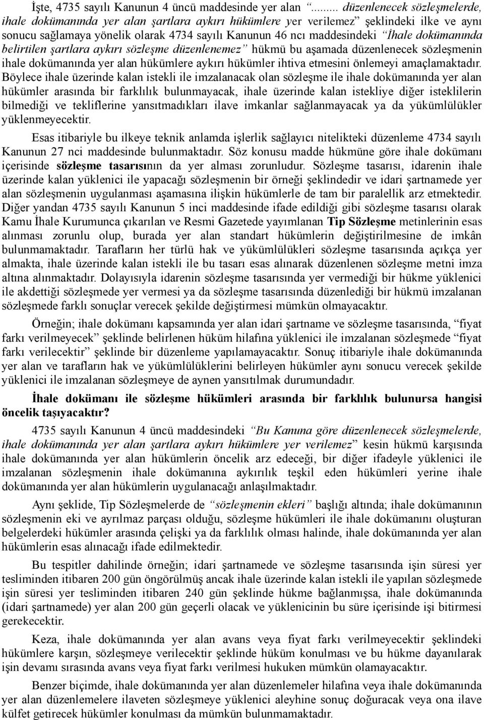 dokümanında belirtilen şartlara aykırı sözleşme düzenlenemez hükmü bu aşamada düzenlenecek sözleşmenin ihale dokümanında yer alan hükümlere aykırı hükümler ihtiva etmesini önlemeyi amaçlamaktadır.