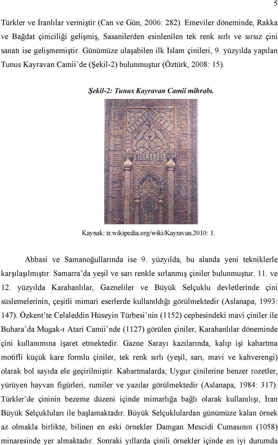 org/wiki/kayravan,2010: 1. Abbasi ve Samanoğullarında ise 9. yüzyılda, bu alanda yeni tekniklerle karşılaşılmıştır. Samarra da yeşil ve sarı renkle sırlanmış çiniler bulunmuştur. 11. ve 12.