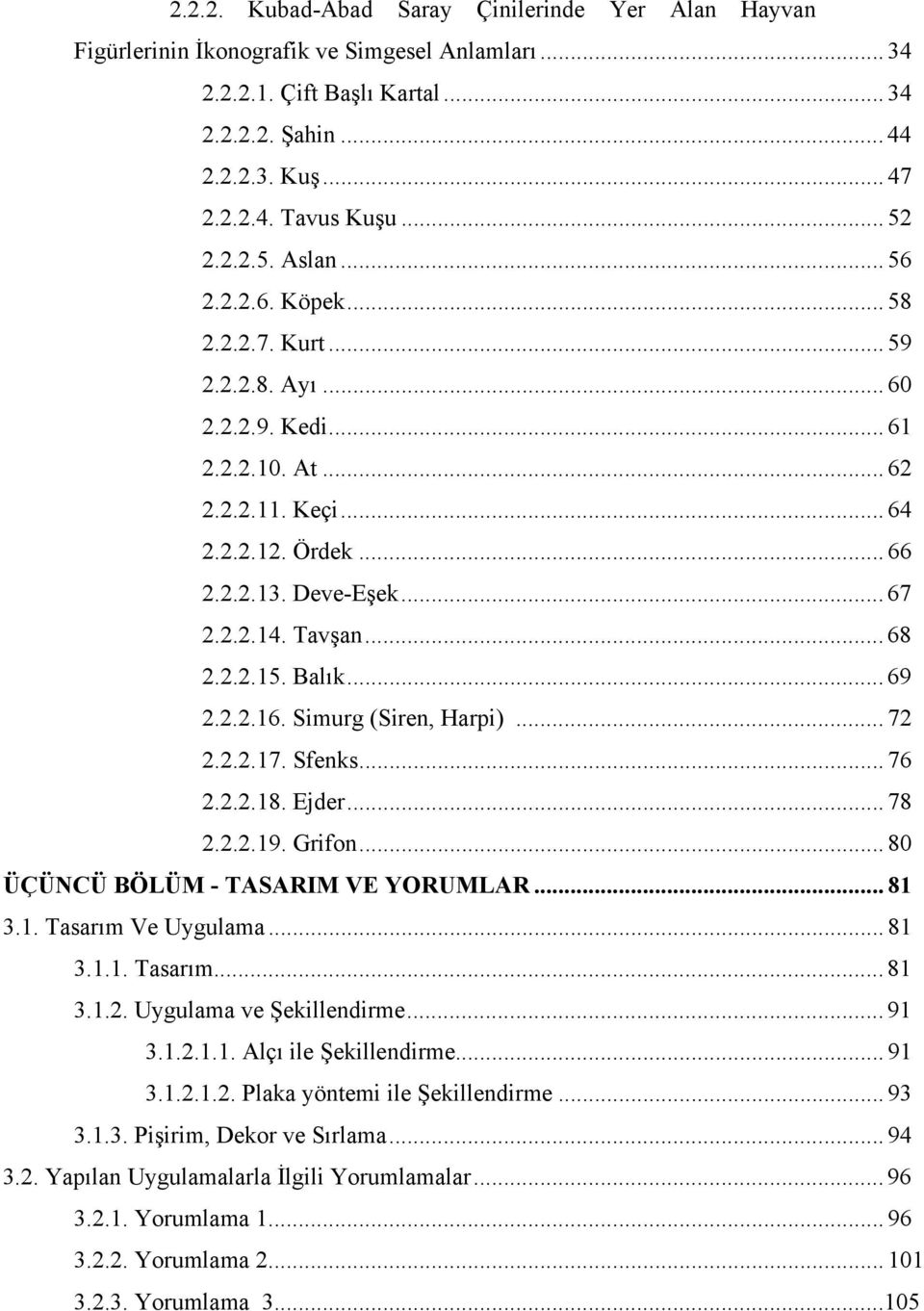 Tavşan... 68 2.2.2.15. Balık... 69 2.2.2.16. Simurg (Siren, Harpi)... 72 2.2.2.17. Sfenks... 76 2.2.2.18. Ejder... 78 2.2.2.19. Grifon... 80 ÜÇÜNCÜ BÖLÜM - TASARIM VE YORUMLAR... 81 3.1. Tasarım Ve Uygulama.