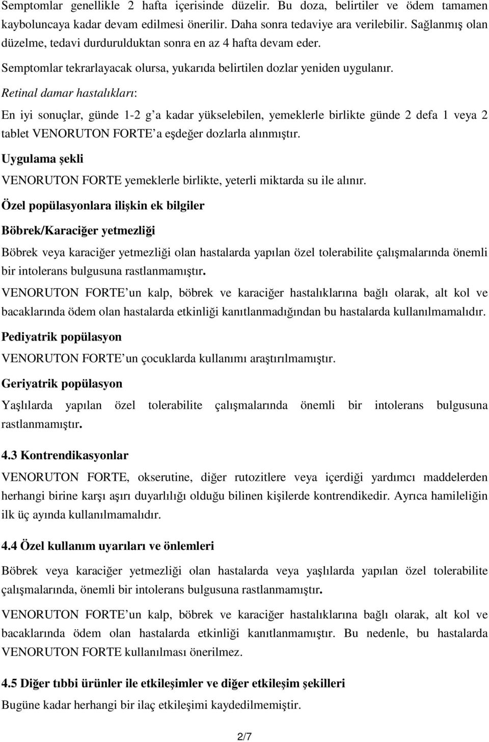 Retinal damar hastalıkları: En iyi sonuçlar, günde 1-2 g a kadar yükselebilen, yemeklerle birlikte günde 2 defa 1 veya 2 tablet VENORUTON FORTE a eşdeğer dozlarla alınmıştır.