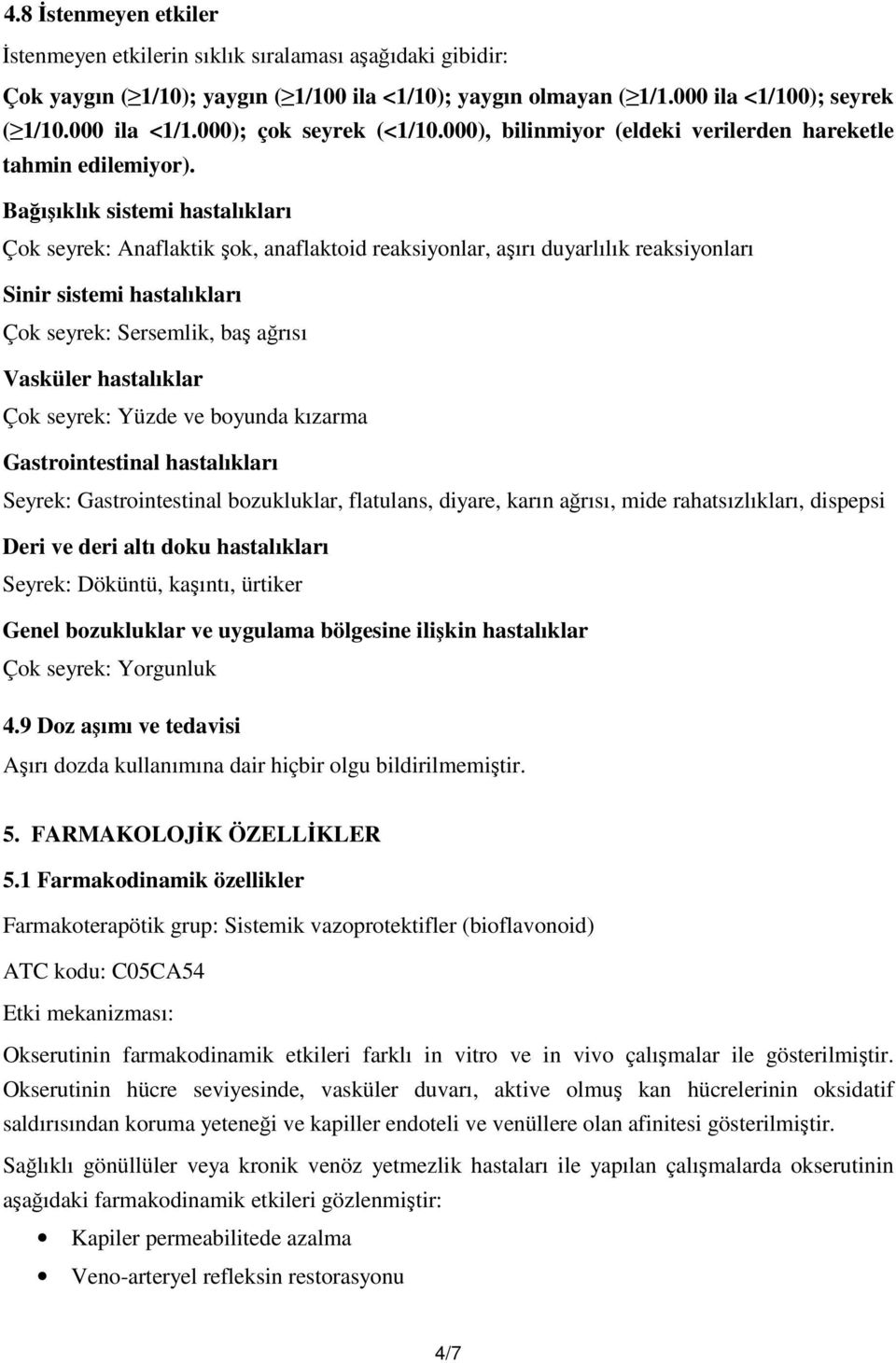 Bağışıklık sistemi hastalıkları Çok seyrek: Anaflaktik şok, anaflaktoid reaksiyonlar, aşırı duyarlılık reaksiyonları Sinir sistemi hastalıkları Çok seyrek: Sersemlik, baş ağrısı Vasküler hastalıklar