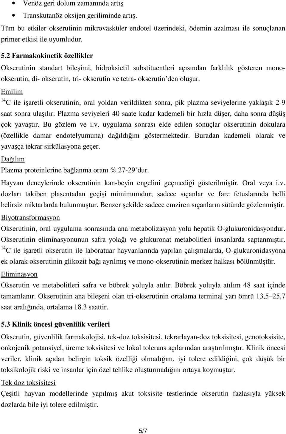 Emilim 14 C ile işaretli okserutinin, oral yoldan verildikten sonra, pik plazma seviyelerine yaklaşık 2-9 saat sonra ulaşılır.