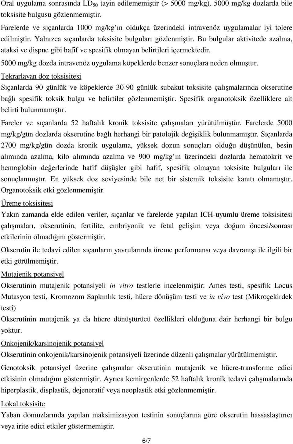 Bu bulgular aktivitede azalma, ataksi ve dispne gibi hafif ve spesifik olmayan belirtileri içermektedir. 5000 mg/kg dozda intravenöz uygulama köpeklerde benzer sonuçlara neden olmuştur.