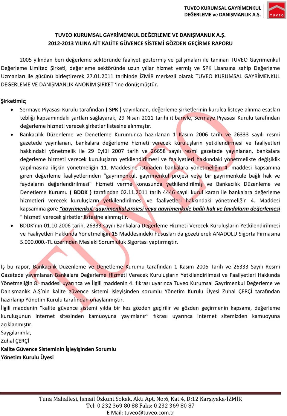 20122013 YILINA AİT KALİTE GÜVENCE SİSTEMİ GÖZDEN GEÇİRME RAPORU 2005 yılından beri değerleme sektöründe faaliyet göstermiş ve çalışmaları ile tanınan TUVEO Gayrimenkul Değerleme Limited Şirketi,