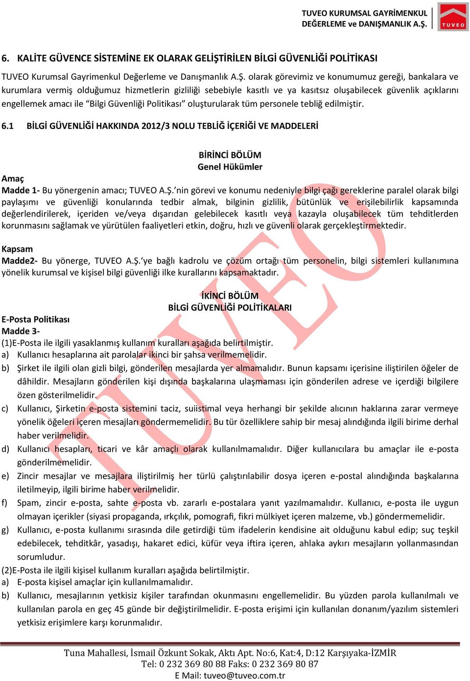 olarak görevimiz ve konumumuz gereği, bankalara ve kurumlara vermiş olduğumuz hizmetlerin gizliliği sebebiyle kasıtlı ve ya kasıtsız oluşabilecek güvenlik açıklarını engellemek amacı ile Bilgi