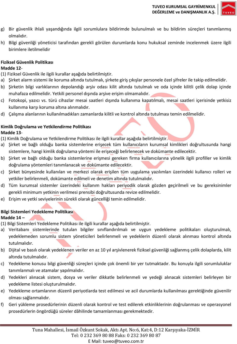 ile ilgili kurallar aşağıda belirtilmiştir. a) Şirket alarm sistemi ile koruma altında tutulmalı, şirkete giriş çıkışlar personele özel şifreler ile takip edilmelidir.