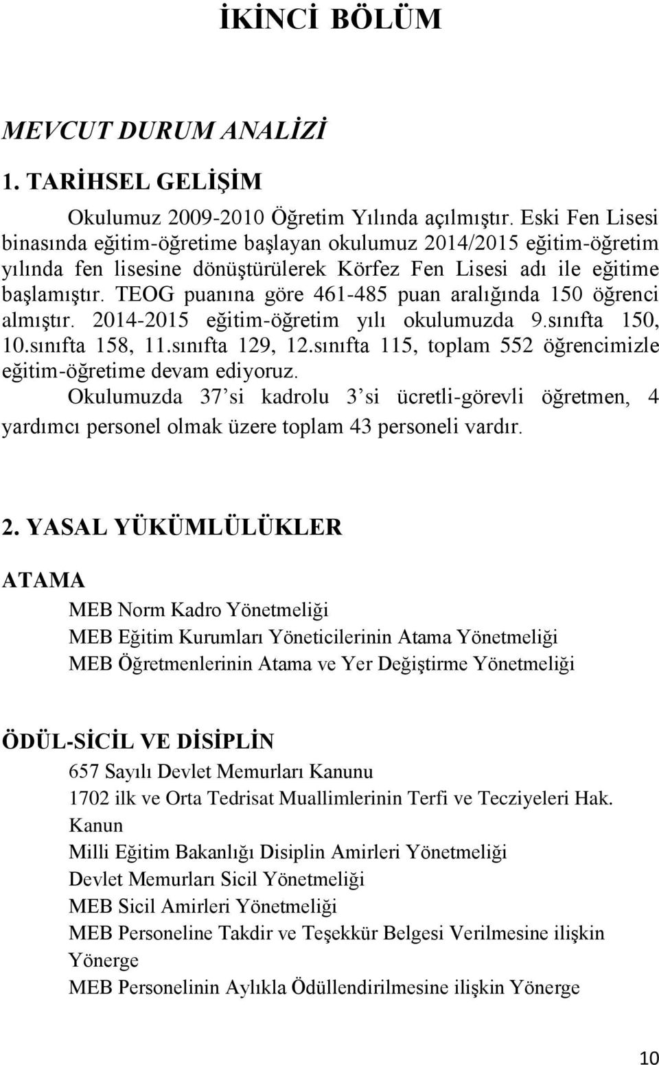 TEOG puanına göre 461-485 puan aralığında 150 öğrenci almıştır. 2014-2015 eğitim-öğretim yılı okulumuzda 9.sınıfta 150, 10.sınıfta 158, 11.sınıfta 129, 12.