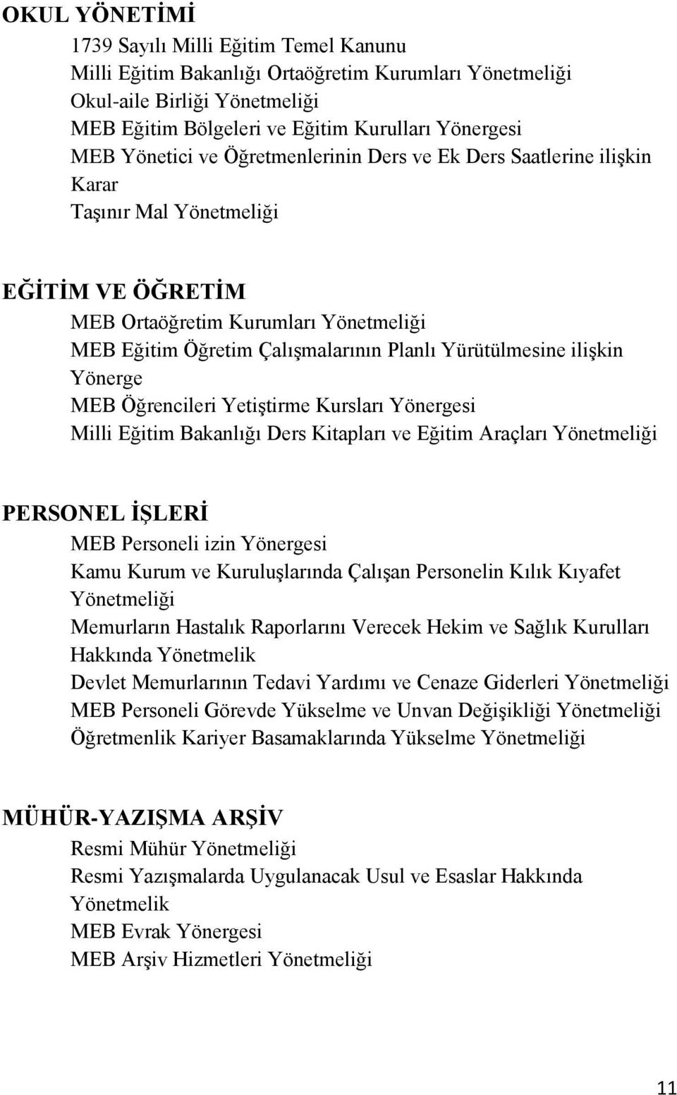 Yürütülmesine ilişkin Yönerge MEB Öğrencileri Yetiştirme Kursları Yönergesi Milli Eğitim Bakanlığı Ders Kitapları ve Eğitim Araçları Yönetmeliği PERSONEL İŞLERİ MEB Personeli izin Yönergesi Kamu