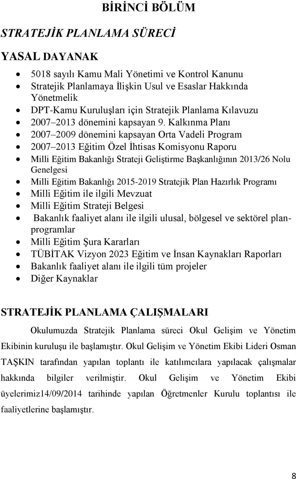 Kalkınma Planı 2007 2009 dönemini kapsayan Orta Vadeli Program 2007 2013 Eğitim Özel İhtisas Komisyonu Raporu Milli Eğitim Bakanlığı Strateji Geliştirme Başkanlığının 2013/26 Nolu Genelgesi Milli