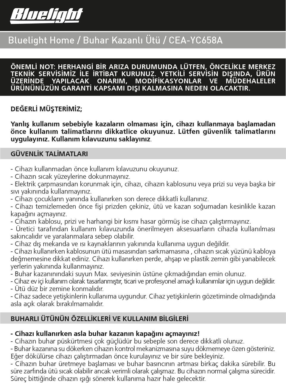 DEĞERLİ MÜªTERİMİZ; Yanlıº kullanım sebebiyle kazaların olmaması için, cihazı kullanmaya baºlamadan önce kullanım talimatlarını dikkatlice okuyunuz. Lütfen güvenlik talimatlarını uygulayınız.