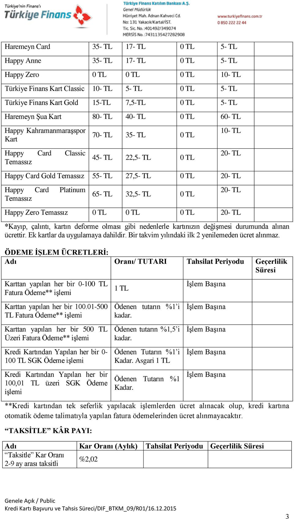 27,5- TL 0 TL 20- TL Happy Card Platinum Temassız 65- TL 32,5- TL 0 TL 20- TL Happy Zero Temassız 0 TL 0 TL 0 TL 20- TL *Kayıp, çalıntı, kartın deforme olması gibi nedenlerle kartınızın değişmesi