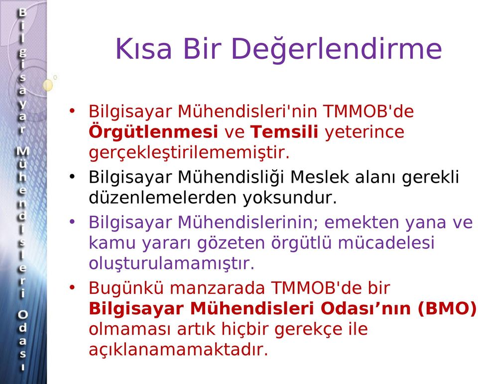 Bilgisayar Mühendislerinin; emekten yana ve kamu yararı gözeten örgütlü mücadelesi oluşturulamamıştır.