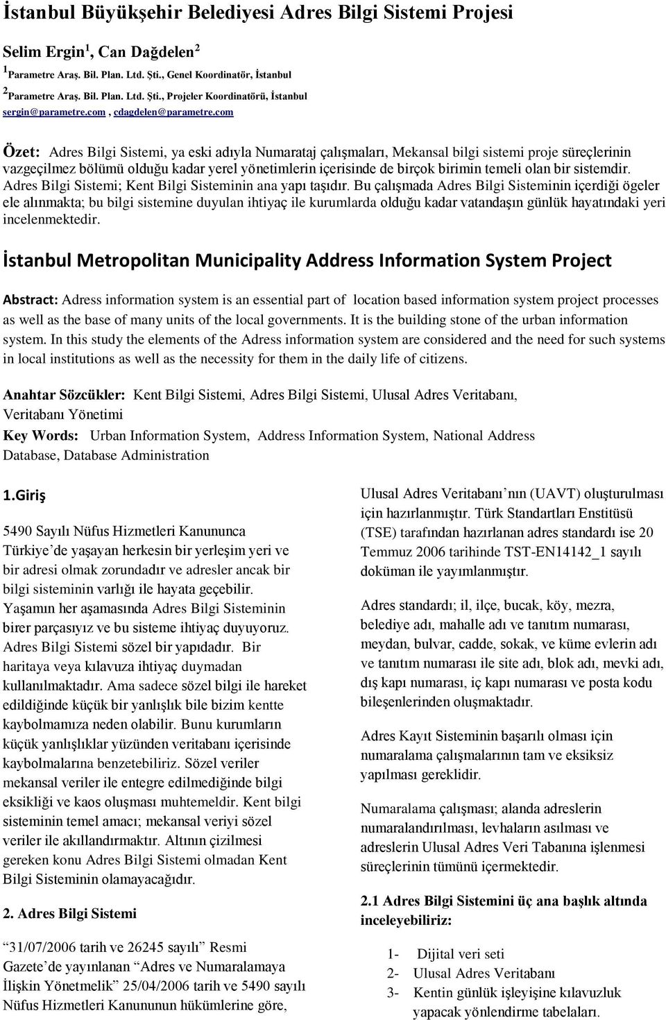 com Özet: Adres Bilgi Sistemi, ya eski adıyla Numarataj çalışmaları, Mekansal bilgi sistemi proje süreçlerinin vazgeçilmez bölümü olduğu kadar yerel yönetimlerin içerisinde de birçok birimin temeli