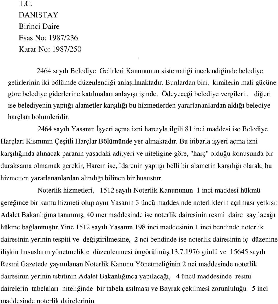 Ödeyeceği belediye vergileri, diğeri ise belediyenin yaptığı alametler karşılığı bu hizmetlerden yararlananlardan aldığı belediye harçları bölümleridir.