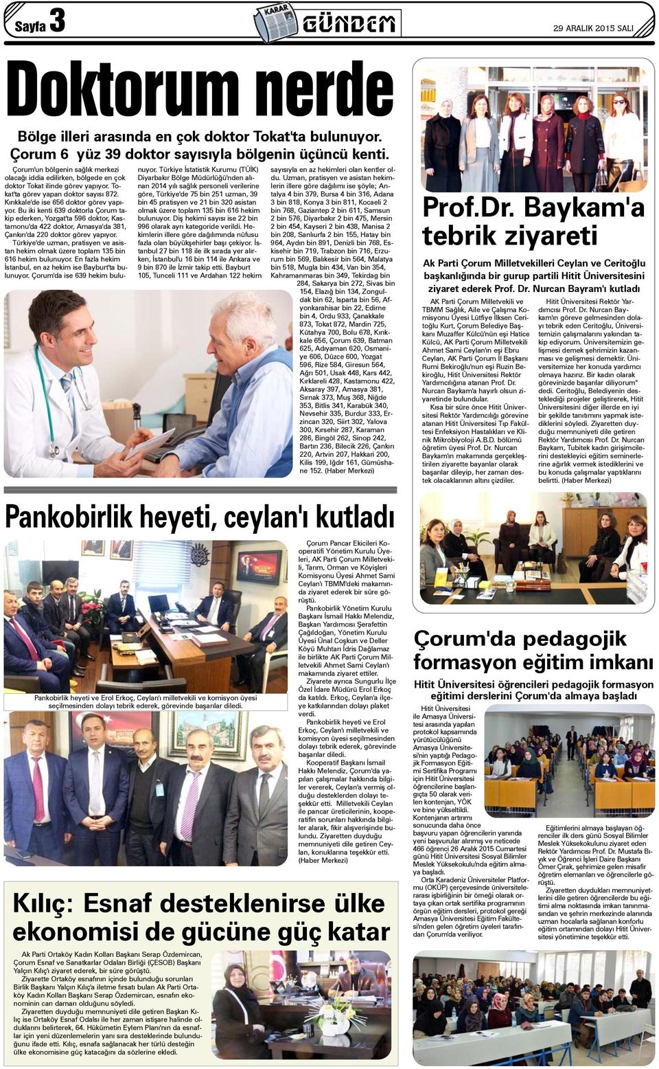 Bu iki kenti 639 doktorla Çorum takip ederken, Yozgat'ta 596 doktor, Kastamonu'da 422 doktor, Amasya'da 381, Çankýrý'da 220 doktor görev yapýyor.