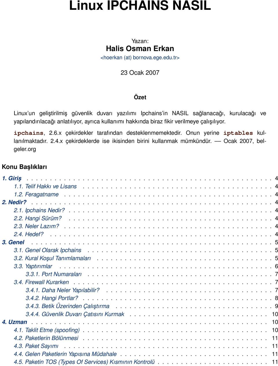 çalışılıyor. ipchains, 2.6.x çekirdekler tarafından desteklenmemektedir. Onun yerine iptables kullanılmaktadır. 2.4.x çekirdeklerde ise ikisinden birini kullanmak mümkündür. Ocak 2007, belgeler.