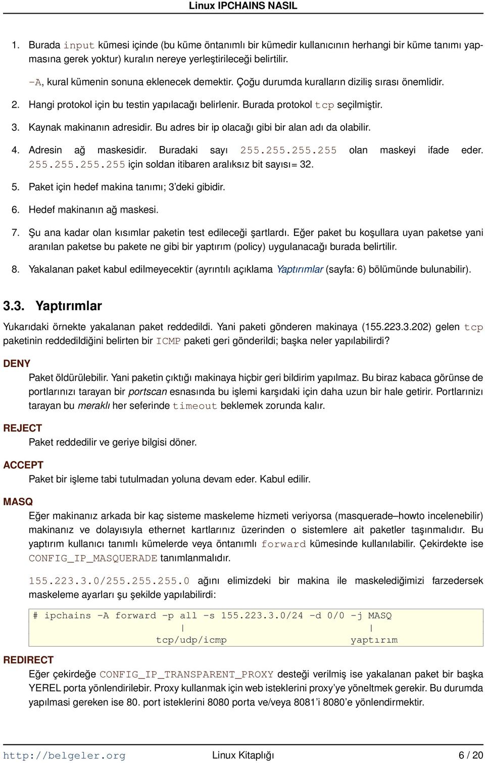 Kaynak makinanın adresidir. Bu adres bir ip olacağı gibi bir alan adı da olabilir. 4. Adresin ağ maskesidir. Buradaki sayı 255.255.255.255 olan maskeyi ifade eder. 255.255.255.255 için soldan itibaren aralıksız bit sayısı= 32.