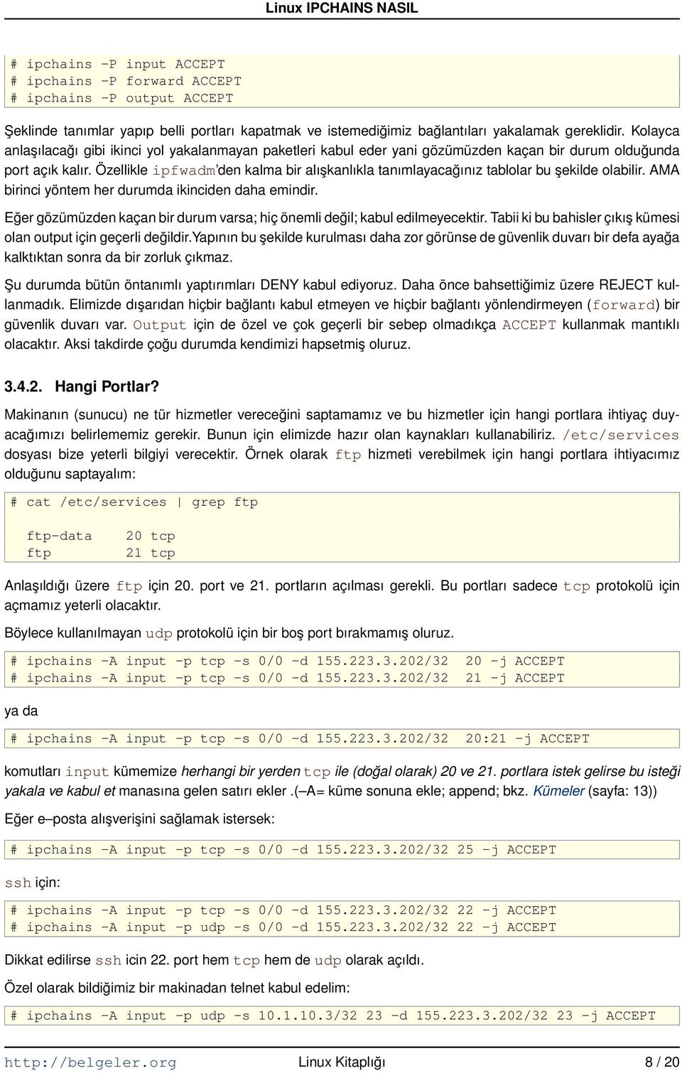 Özellikle ipfwadm den kalma bir alışkanlıkla tanımlayacağınız tablolar bu şekilde olabilir. AMA birinci yöntem her durumda ikinciden daha emindir.