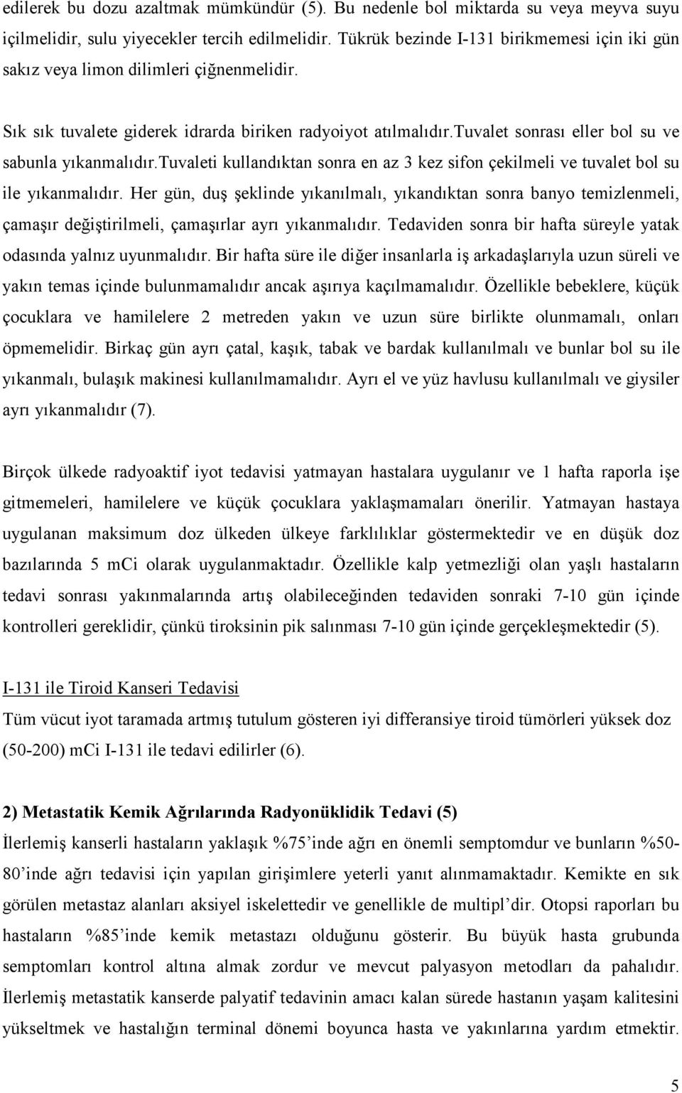 tuvalet sonrası eller bol su ve sabunla yıkanmalıdır.tuvaleti kullandıktan sonra en az 3 kez sifon çekilmeli ve tuvalet bol su ile yıkanmalıdır.