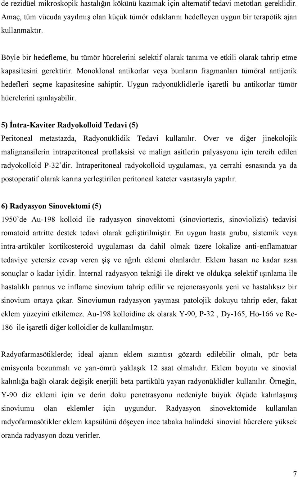 Monoklonal antikorlar veya bunların fragmanları tümöral antijenik hedefleri seçme kapasitesine sahiptir. Uygun radyonüklidlerle işaretli bu antikorlar tümör hücrelerini ışınlayabilir.