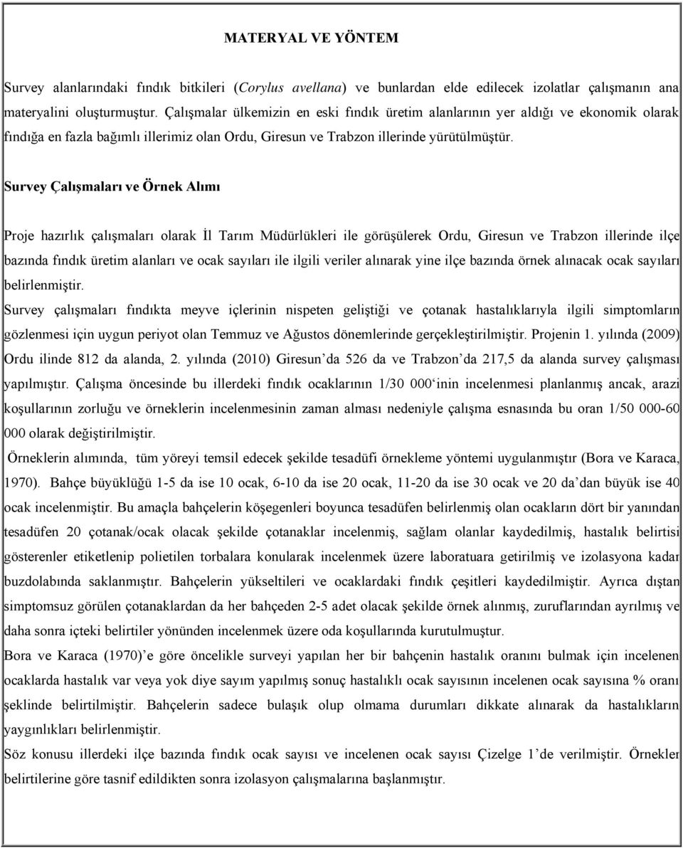 Survey Çalışmaları ve Örnek Alımı Proje hazırlık çalışmaları olarak İl Tarım Müdürlükleri ile görüşülerek Ordu, Giresun ve Trabzon illerinde ilçe bazında fındık üretim alanları ve ocak sayıları ile