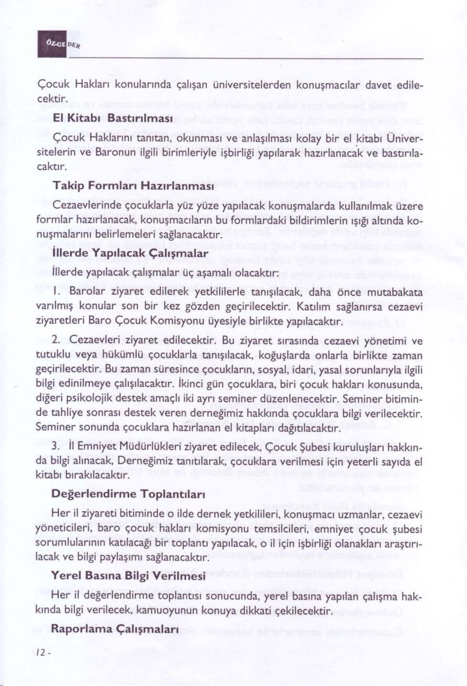 Barolar ziyaret edilerek yetkililerle tanrgrlacak, daha 6nce mutabakata vanlmlg konular son bir kez gozden gegirilecektir.