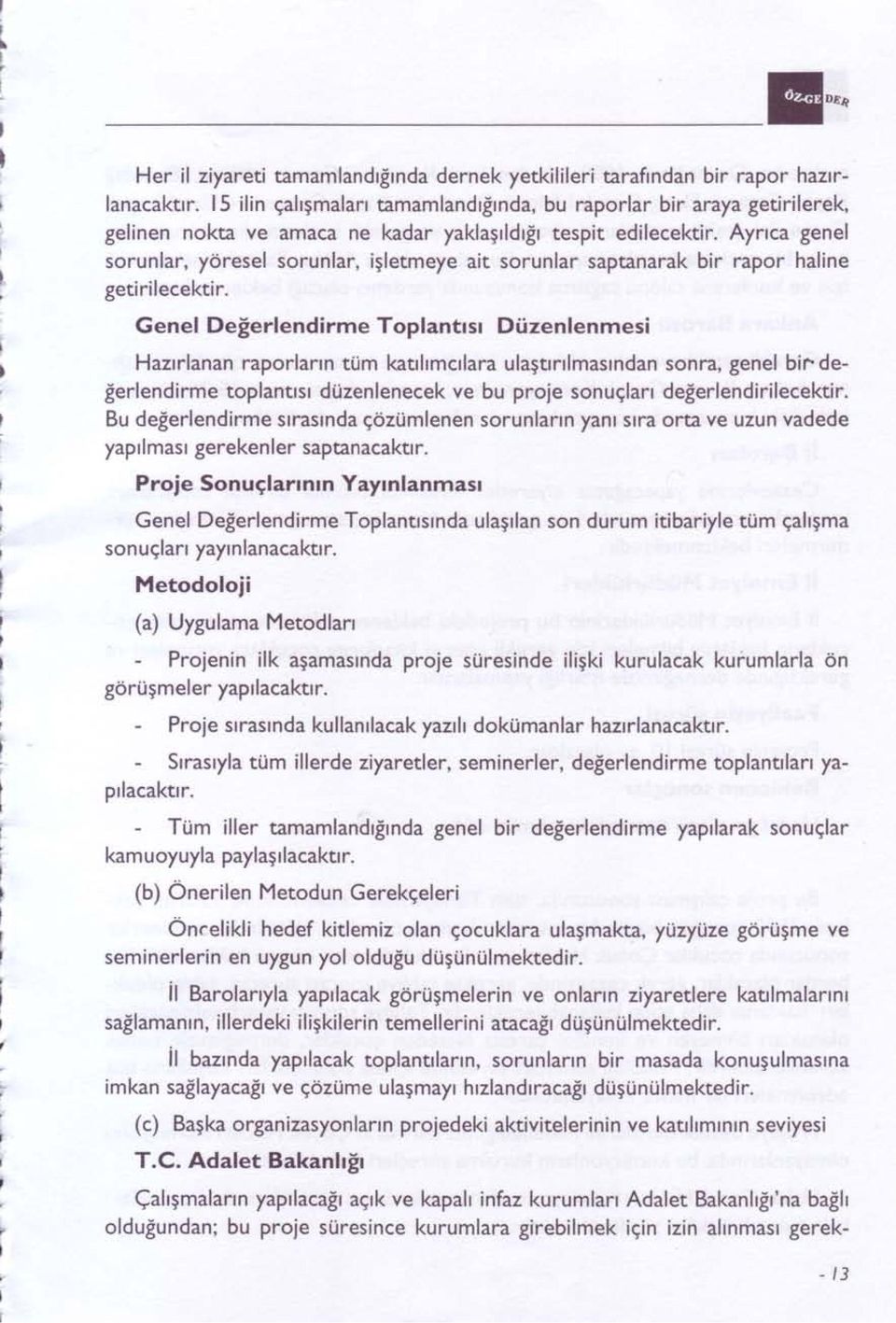 Ayrrca genel sorunlar, y6resel sorunlar, igletmeye ait sorunlar saptanarak bir rapor haline getirilecektir.