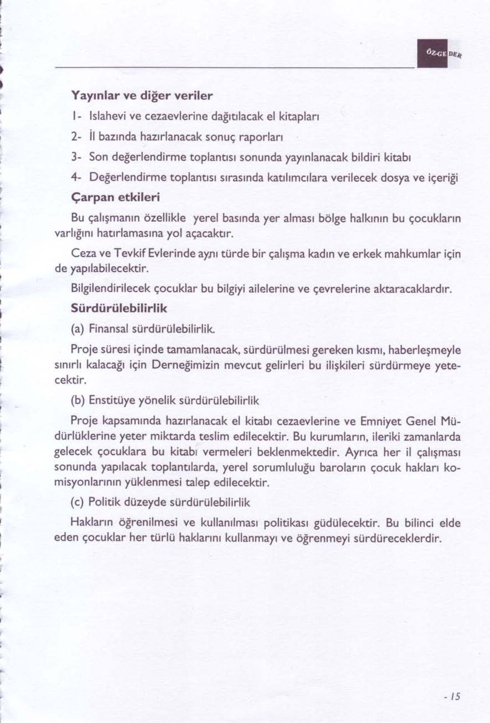 agacaktlr. Cezave Tevkif Evlerinde ayrr turde bir gahgma kadrn ve erkek mahkumlar igin de yaprlabilecektir. Bilgilendirilecek gocuklar bu bilgiyi ailelerine ve gevrelerine aktaracaklardrr.