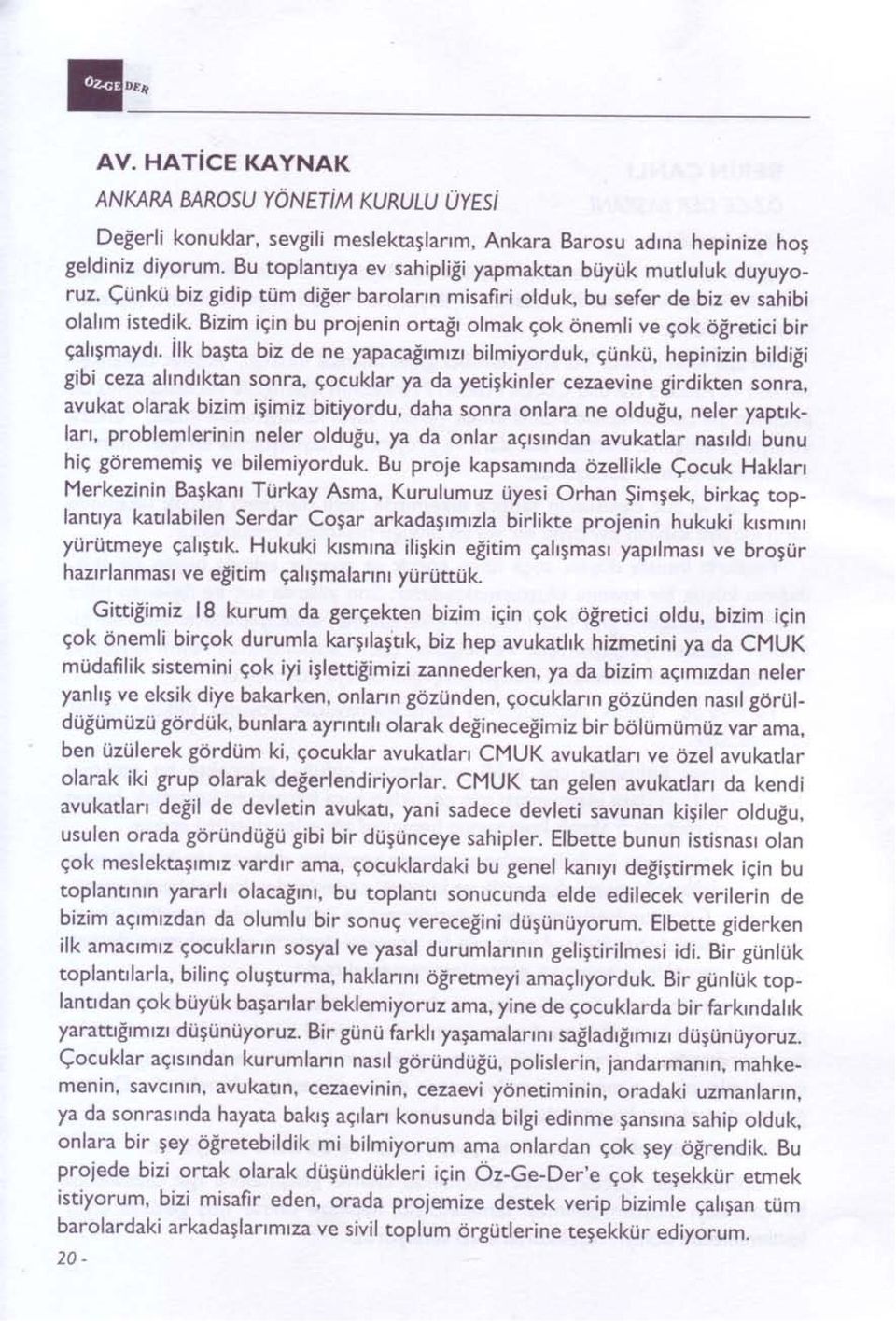 inkU biz gidip tum diier barolarrn misafiri olduk, bu sefer de biz ev sahibi olahm istedik Bizim iqin bu projenin orta$ olmak gok 6nemli ve qok olretici bir gahgmaydr.