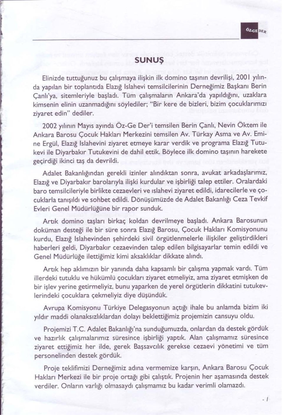 TUm gahgmalann Ankara'da yaprldrilnl, uzaklara kimsenin elinin uzanmadrlrnr s6ylediler; "Bir kere de bizleri, bizim gocuklanmtzl ziyaret edin" dediler.