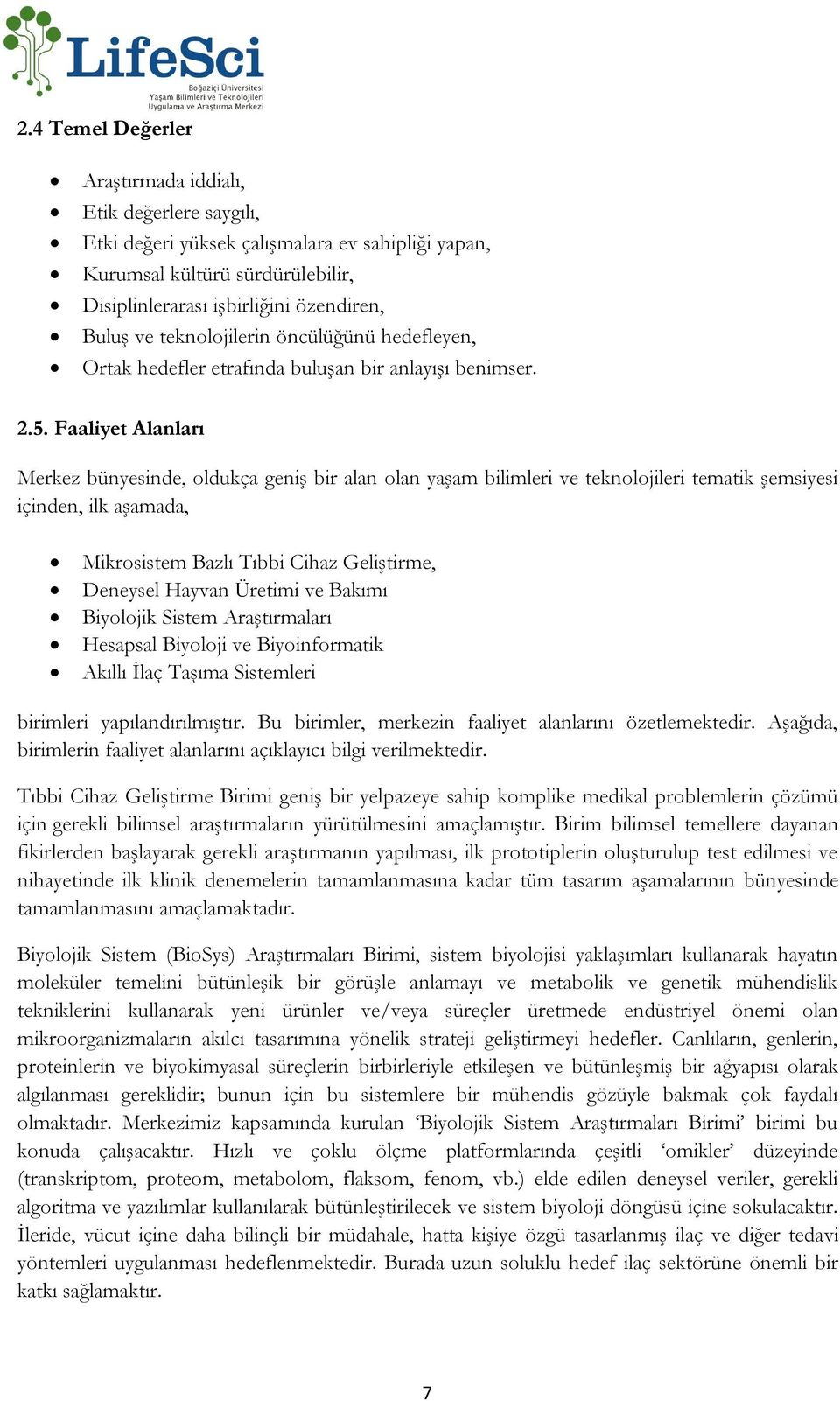 Faaliyet Alanları Merkez bünyesinde, oldukça geniş bir alan olan yaşam bilimleri ve teknolojileri tematik şemsiyesi içinden, ilk aşamada, Mikrosistem Bazlı Tıbbi Cihaz Geliştirme, Deneysel Hayvan