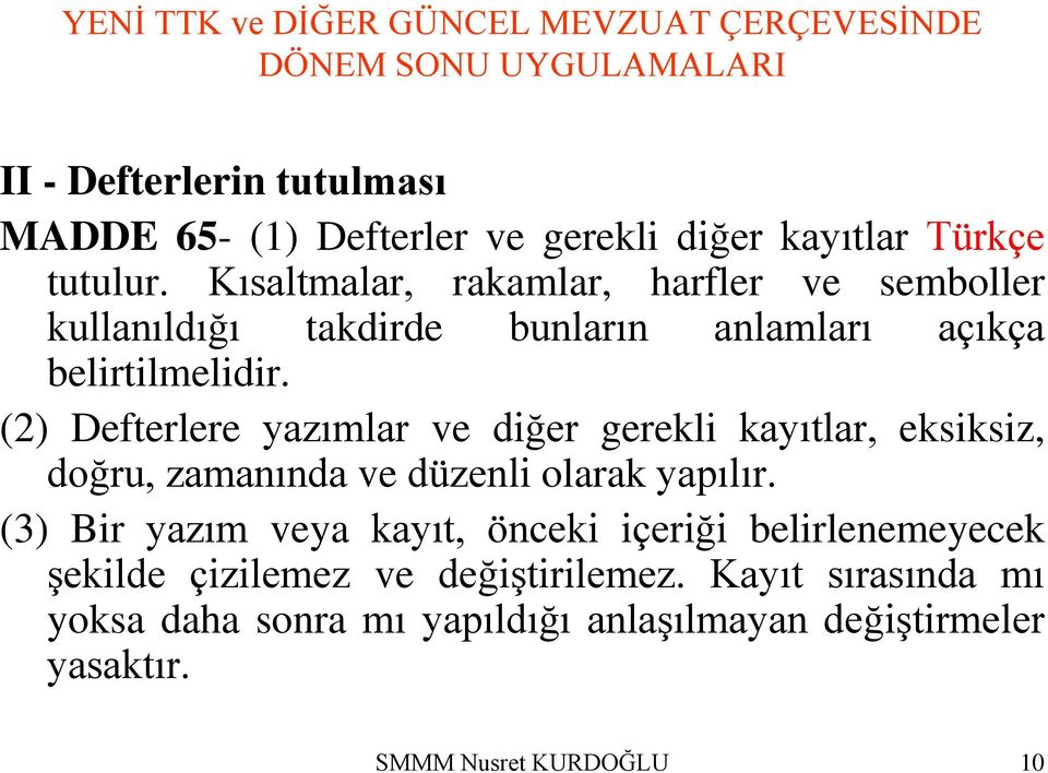 (2) Defterlere yazımlar ve diğer gerekli kayıtlar, eksiksiz, doğru, zamanında ve düzenli olarak yapılır.